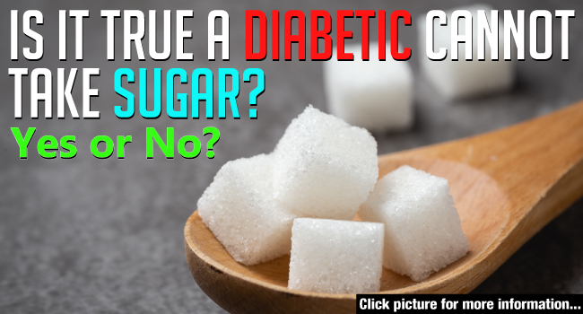 IS IT TRUE A DIABETIC CANNOT TAKE SUGAR?